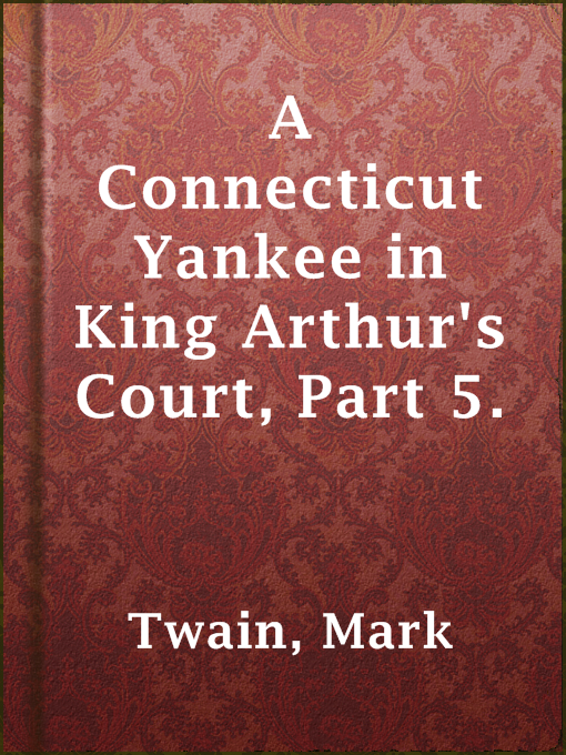 Title details for A Connecticut Yankee in King Arthur's Court, Part 5. by Mark Twain - Available